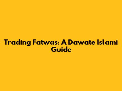 Trading Fatwas: A Dawate Islami Guide