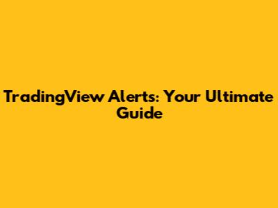 TradingView Alerts: Your Ultimate Guide