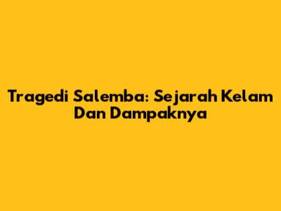 Tragedi Salemba: Sejarah Kelam Dan Dampaknya