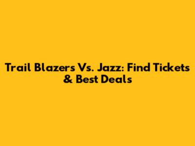 Trail Blazers Vs. Jazz: Find Tickets & Best Deals