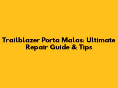 Trailblazer Porta Malas: Ultimate Repair Guide & Tips