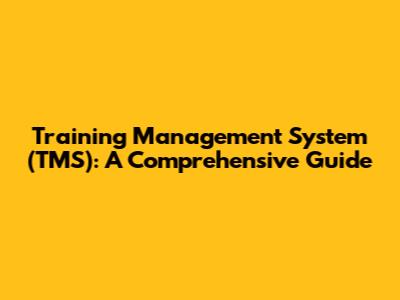 Training Management System (TMS): A Comprehensive Guide