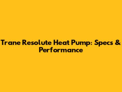 Trane Resolute Heat Pump: Specs & Performance