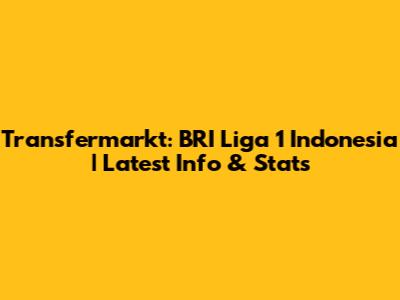 Transfermarkt: BRI Liga 1 Indonesia | Latest Info & Stats