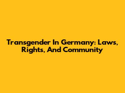 Transgender In Germany: Laws, Rights, And Community