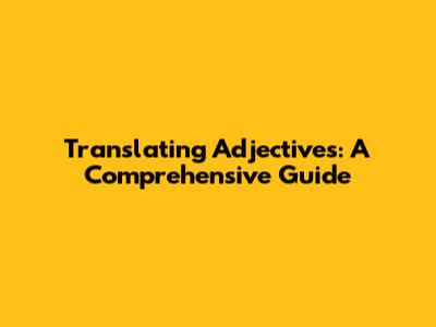 Translating Adjectives: A Comprehensive Guide