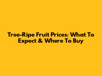 Tree-Ripe Fruit Prices: What To Expect & Where To Buy