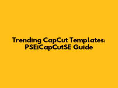 Trending CapCut Templates: PSEiCapCutSE Guide