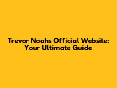 Trevor Noah's Official Website: Your Ultimate Guide