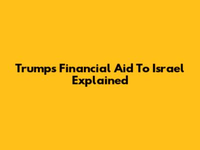 Trump's Financial Aid To Israel Explained