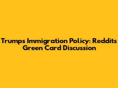 Trump's Immigration Policy: Reddit's Green Card Discussion