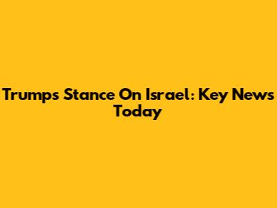 Trump's Stance On Israel: Key News Today