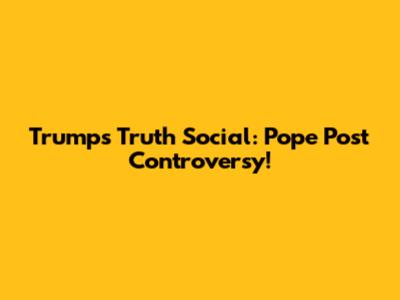 Trump's Truth Social: Pope Post Controversy!