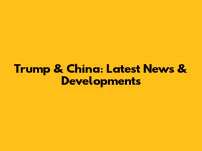 Trump & China: Latest News & Developments