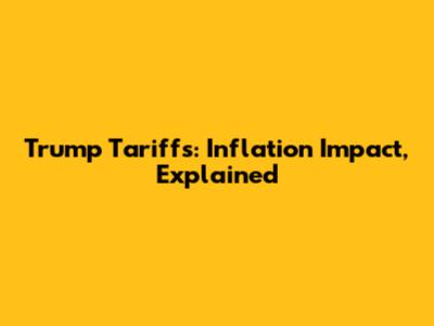 Trump Tariffs: Inflation Impact, Explained