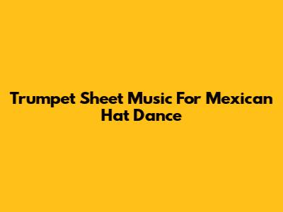 Trumpet Sheet Music For Mexican Hat Dance