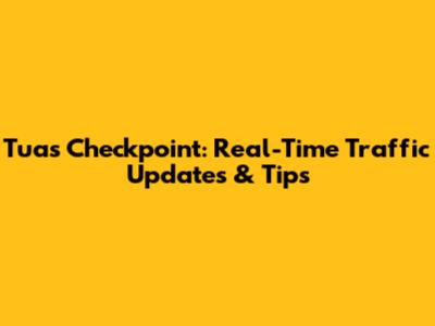 Tuas Checkpoint: Real-Time Traffic Updates & Tips