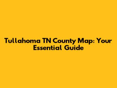 Tullahoma TN County Map: Your Essential Guide