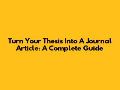 Turn Your Thesis Into A Journal Article: A Complete Guide