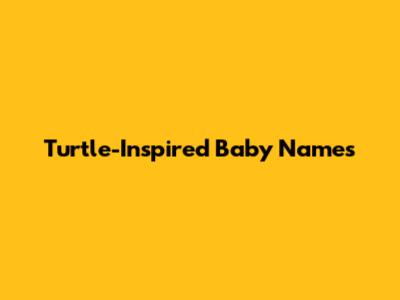 Turtle-Inspired Baby Names