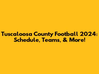 Tuscaloosa County Football 2024: Schedule, Teams, & More!