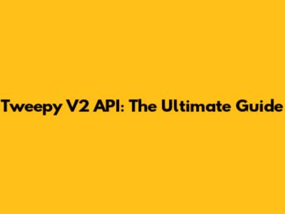 Tweepy V2 API: The Ultimate Guide
