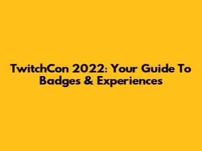 TwitchCon 2022: Your Guide To Badges & Experiences