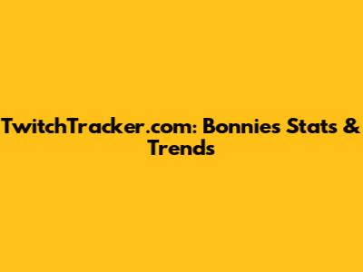 TwitchTracker.com: Bonnie's Stats & Trends