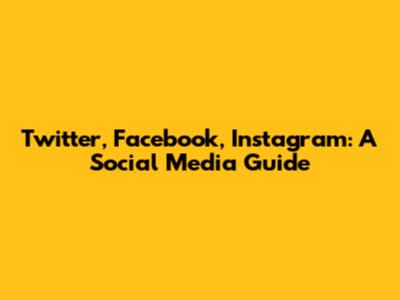 Twitter, Facebook, Instagram: A Social Media Guide