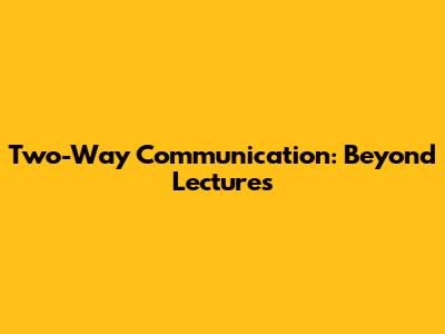 Two-Way Communication: Beyond Lectures