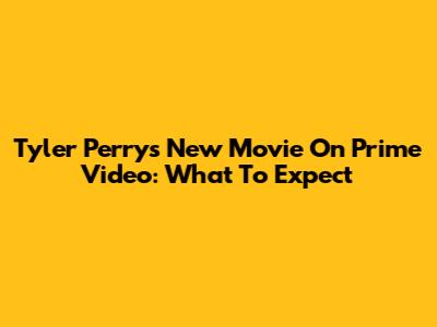 Tyler Perry's New Movie On Prime Video: What To Expect