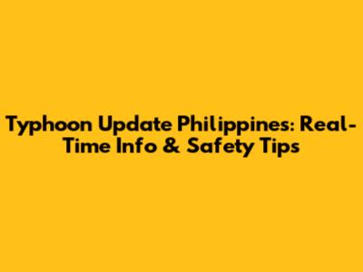 Typhoon Update Philippines: Real-Time Info & Safety Tips