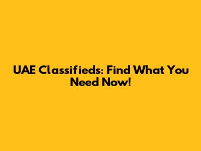 UAE Classifieds: Find What You Need Now!