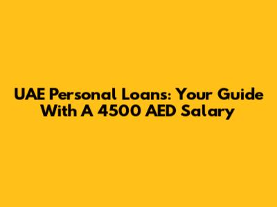UAE Personal Loans: Your Guide With A 4500 AED Salary