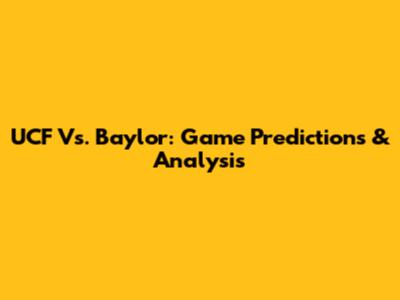 UCF Vs. Baylor: Game Predictions & Analysis