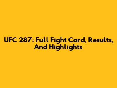 UFC 287: Full Fight Card, Results, And Highlights