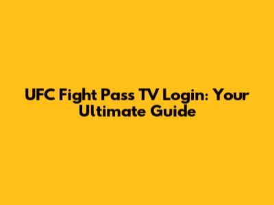 UFC Fight Pass TV Login: Your Ultimate Guide