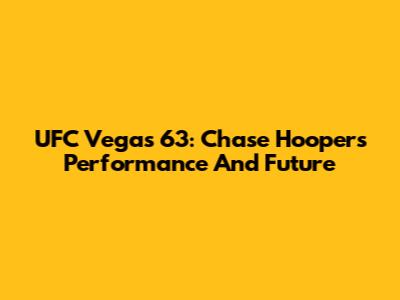 UFC Vegas 63: Chase Hooper's Performance And Future