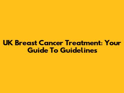 UK Breast Cancer Treatment: Your Guide To Guidelines