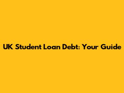UK Student Loan Debt: Your Guide