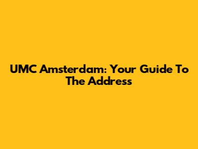UMC Amsterdam: Your Guide To The Address