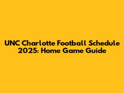 UNC Charlotte Football Schedule 2025: Home Game Guide