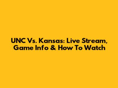 UNC Vs. Kansas: Live Stream, Game Info & How To Watch