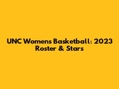 UNC Women's Basketball: 2023 Roster & Stars