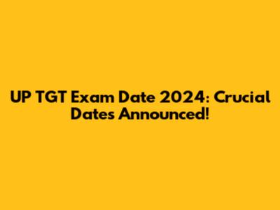 UP TGT Exam Date 2024: Crucial Dates Announced!