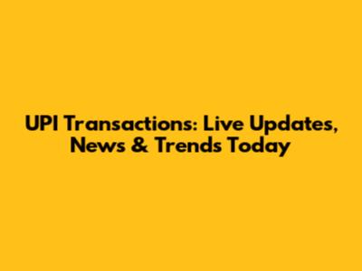 UPI Transactions: Live Updates, News & Trends Today