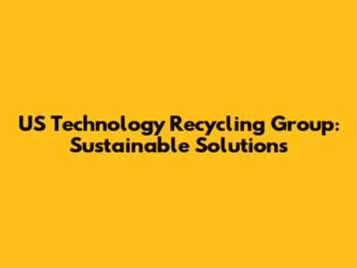 US Technology Recycling Group: Sustainable Solutions