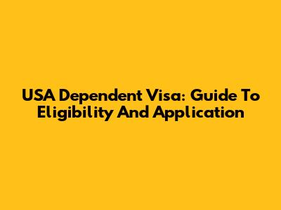 USA Dependent Visa: Guide To Eligibility And Application