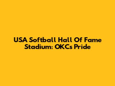 USA Softball Hall Of Fame Stadium: OKC's Pride