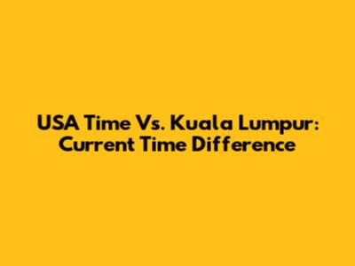 USA Time Vs. Kuala Lumpur: Current Time Difference